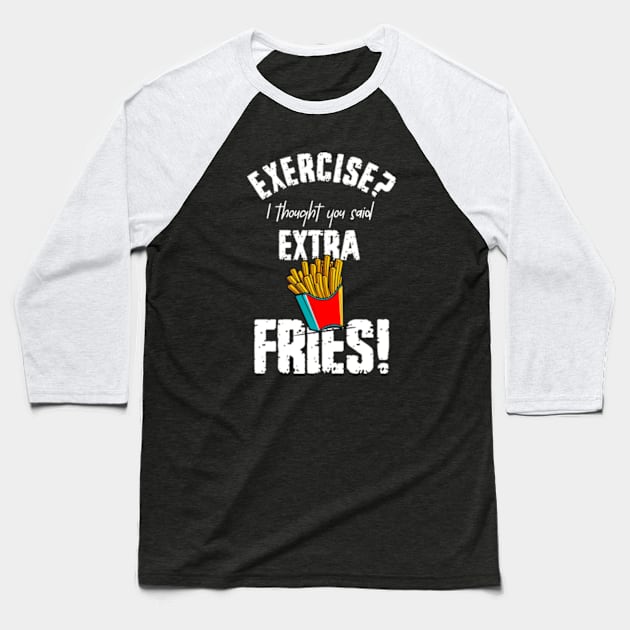 Exercise? I Thought You Said Extra Fries Baseball T-Shirt by WebStarCreative